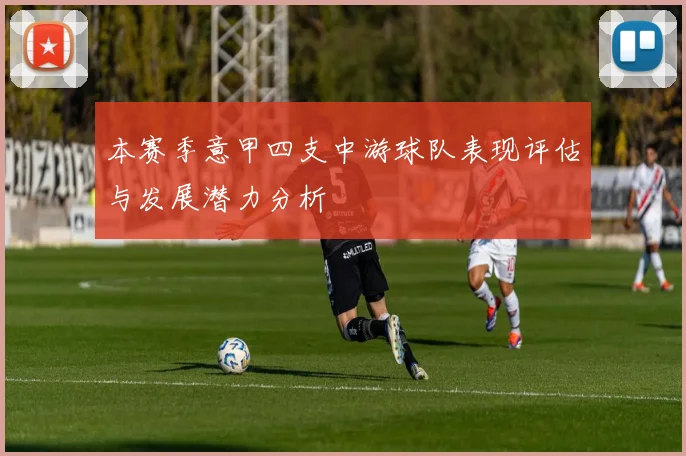 本赛季意甲四支中游球队表现评估与发展潜力分析