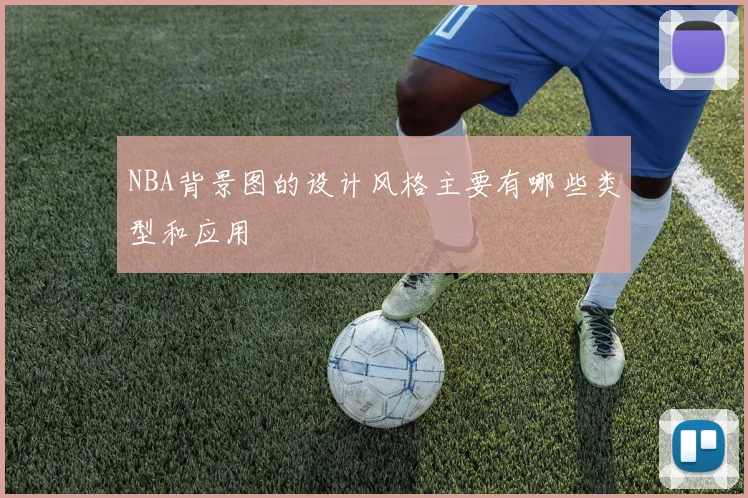 NBA背景图的设计风格主要有哪些类型和应用