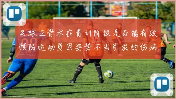 足球正骨术在青训阶段是否能有效预防运动员因姿势不当引发的伤病