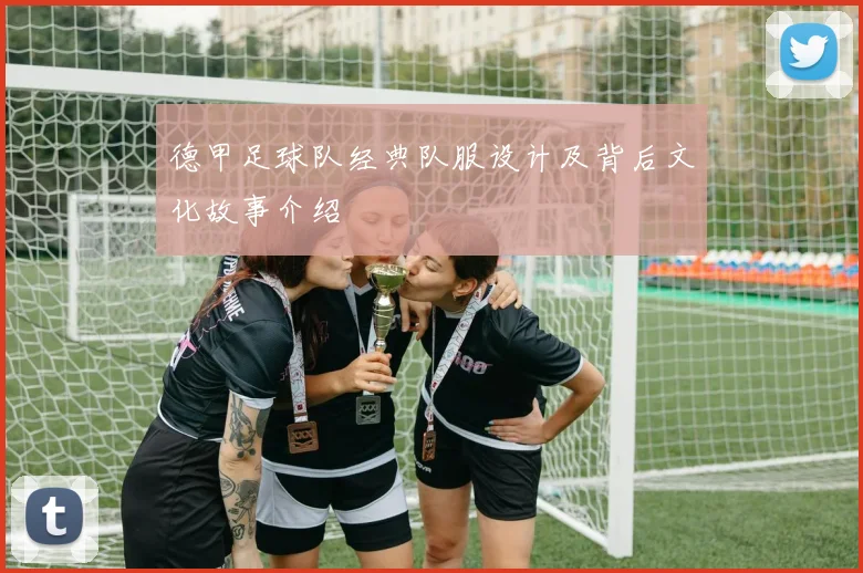 德甲足球队经典队服设计及背后文化故事介绍